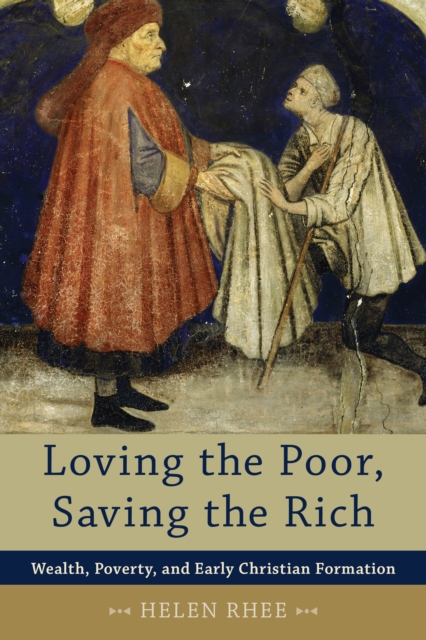 Loving the Poor, Saving the Rich : Wealth, Poverty, and Early Christian Formation, EPUB eBook