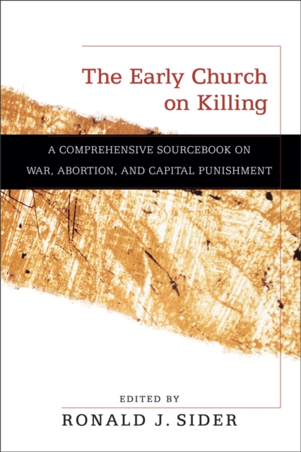The Early Church on Killing : A Comprehensive Sourcebook on War, Abortion, and Capital Punishment, EPUB eBook