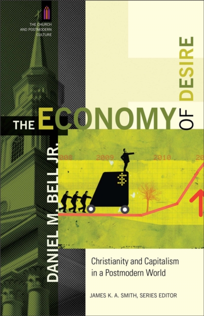 The Economy of Desire (The Church and Postmodern Culture) : Christianity and Capitalism in a Postmodern World, EPUB eBook