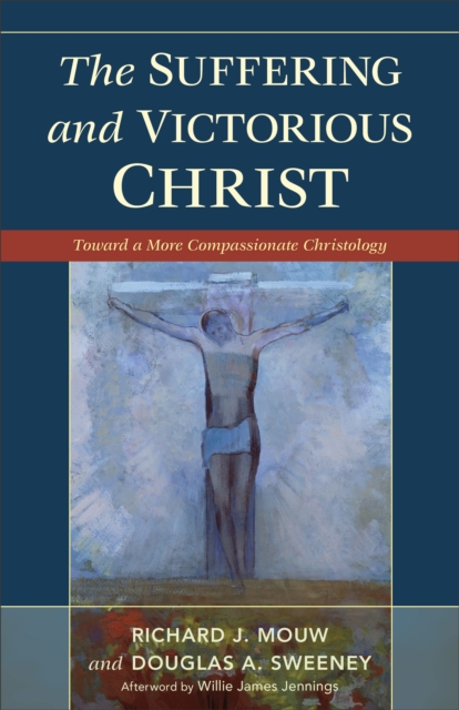 The Suffering and Victorious Christ : Toward a More Compassionate Christology, EPUB eBook