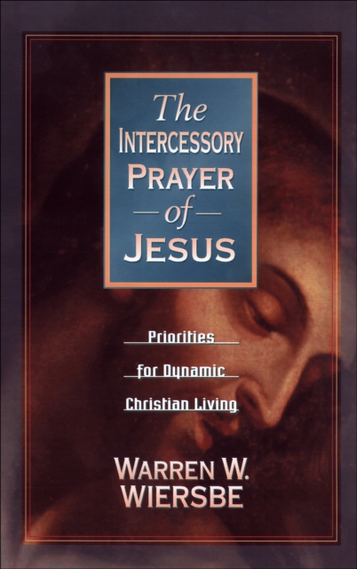 The Intercessory Prayer of Jesus : Priorities for Dynamic Christian Living, EPUB eBook