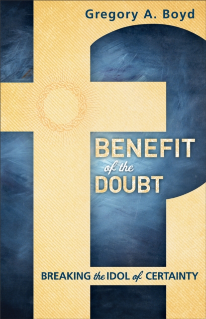 Benefit of the Doubt : Breaking the Idol of Certainty, EPUB eBook
