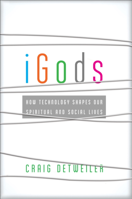 iGods : How Technology Shapes Our Spiritual and Social Lives, EPUB eBook