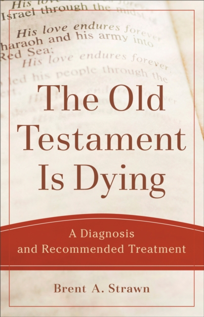 The Old Testament Is Dying (Theological Explorations for the Church Catholic) : A Diagnosis and Recommended Treatment, EPUB eBook