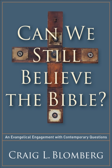 Can We Still Believe the Bible? : An Evangelical Engagement with Contemporary Questions, EPUB eBook