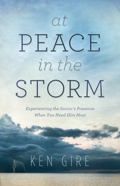 At Peace in the Storm : Experiencing the Savior's Presence When You Need Him Most, EPUB eBook