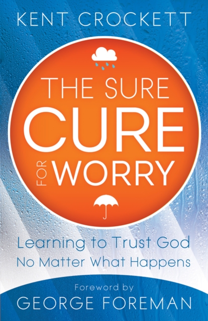 The Sure Cure for Worry : Learning to Trust God No Matter What Happens, EPUB eBook