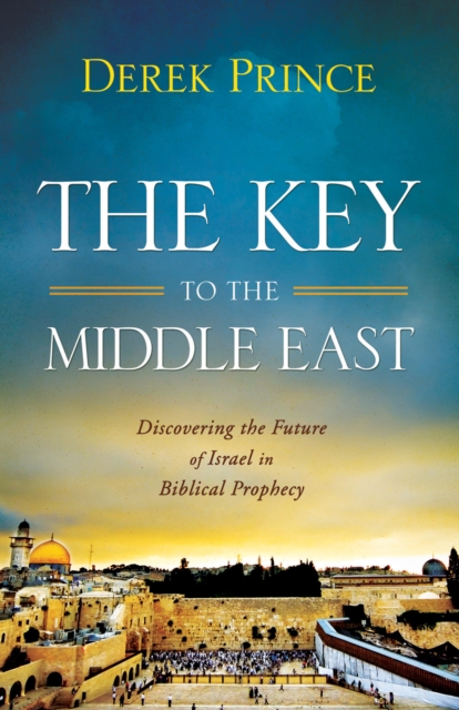 The Key to the Middle East : Discovering the Future of Israel in Biblical Prophecy, EPUB eBook