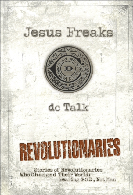 Jesus Freaks: Revolutionaries : Stories of Revolutionaries Who Changed Their World: Fearing God, Not Man, EPUB eBook