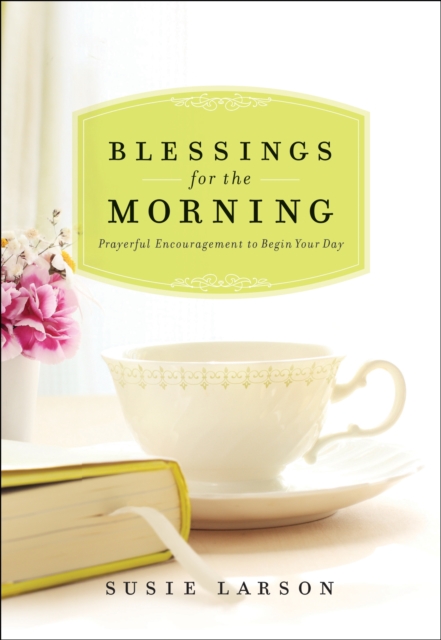 Blessings for the Morning : Prayerful Encouragement to Begin Your Day, EPUB eBook