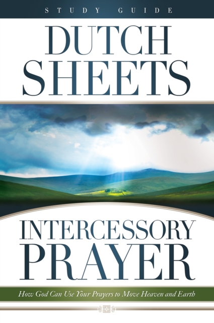 Intercessory Prayer Study Guide : How God Can Use Your Prayers to Move Heaven and Earth, EPUB eBook