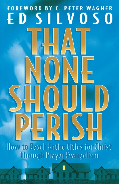 That None Should Perish : How to Reach Entire Cities for Christ Through Prayer Evangelism, EPUB eBook