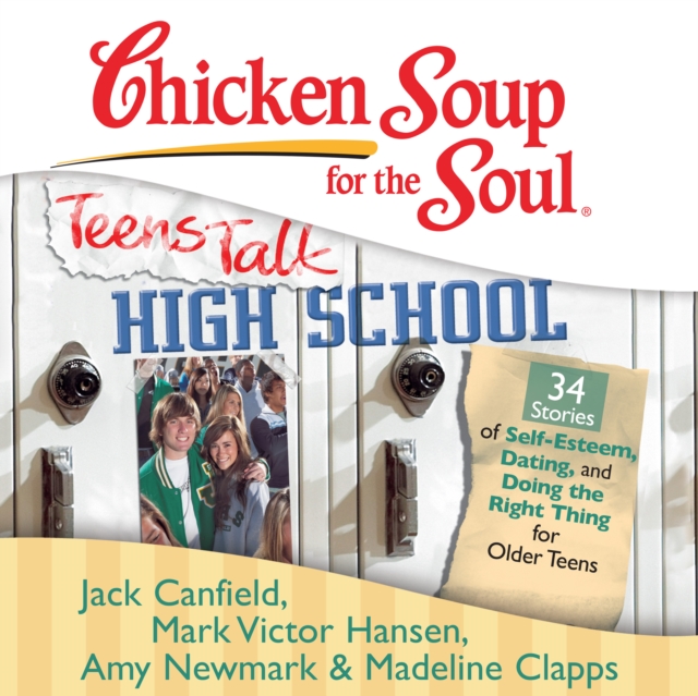 Chicken Soup for the Soul: Teens Talk High School - 34 Stories of Self-Esteem, Dating, and Doing the Right Thing for Older Teens, eAudiobook MP3 eaudioBook