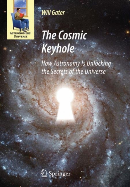 The Cosmic Keyhole : How Astronomy Is Unlocking the Secrets of the Universe, Hardback Book