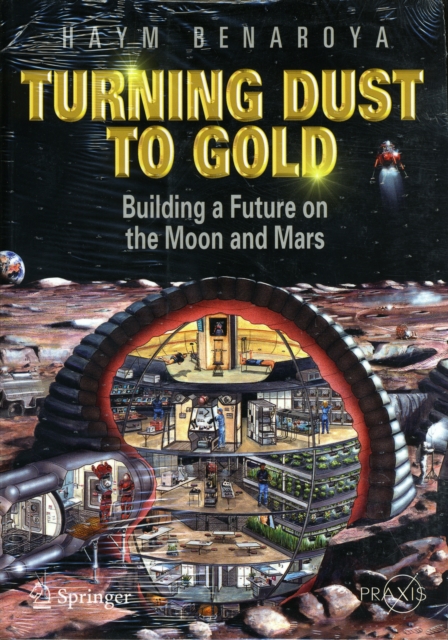 Turning Dust to Gold : Building a Future on the Moon and Mars, Paperback / softback Book