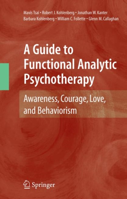 A Guide to Functional Analytic Psychotherapy : Awareness, Courage, Love, and Behaviorism, Paperback / softback Book