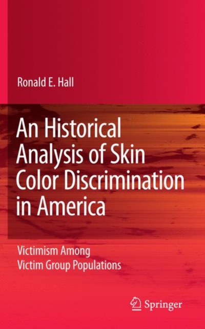 An Historical Analysis of Skin Color Discrimination in America : Victimism Among Victim Group Populations, Hardback Book