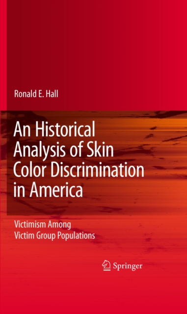 An Historical Analysis of Skin Color Discrimination in America : Victimism Among Victim Group Populations, PDF eBook