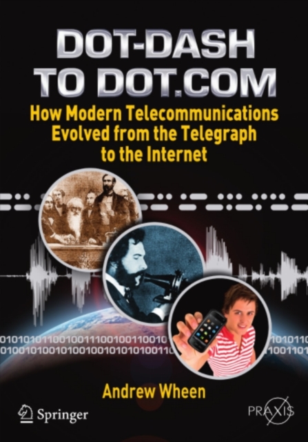 Dot-Dash to Dot.Com : How Modern Telecommunications Evolved from the Telegraph to the Internet, PDF eBook
