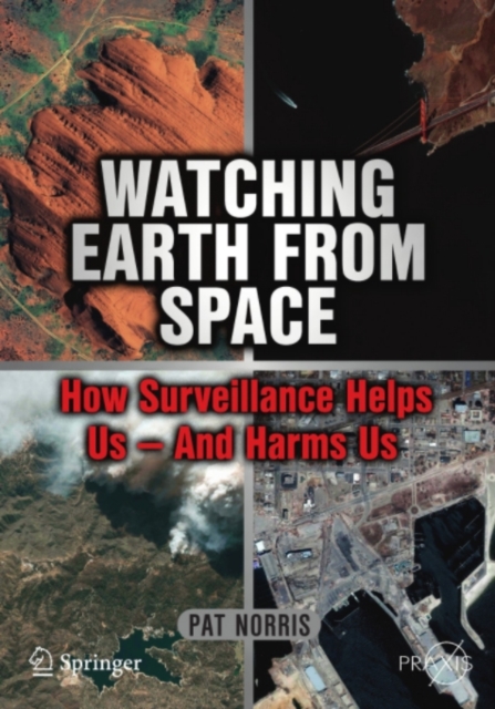 Watching Earth from Space : How Surveillance Helps Us -- and Harms Us, PDF eBook