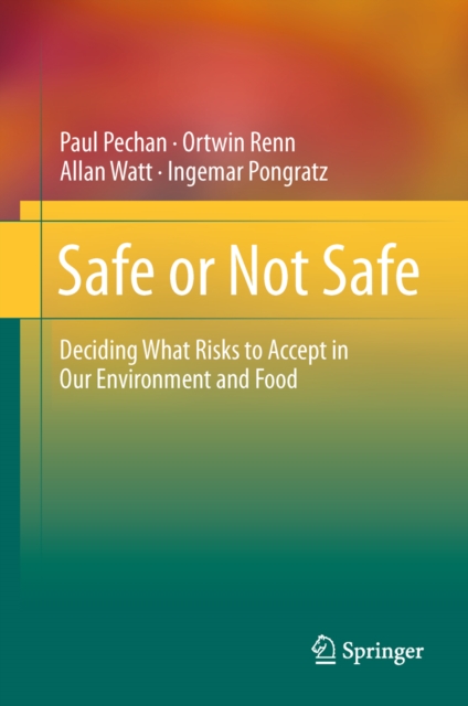 Safe or Not Safe : Deciding What Risks to Accept in Our Environment and Food, PDF eBook