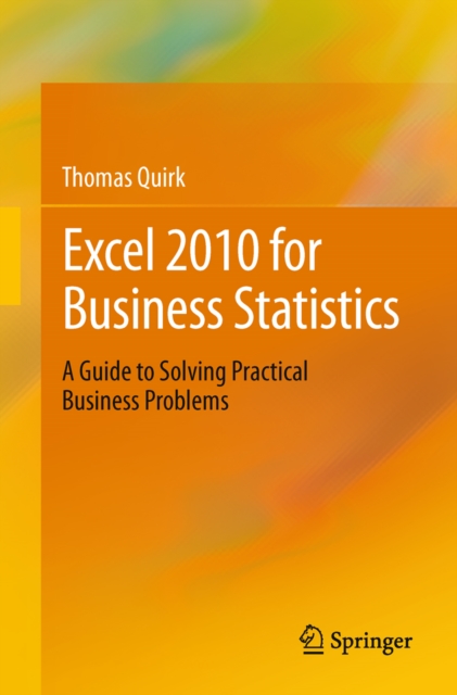 Excel 2010 for Business Statistics : A Guide to Solving Practical Business Problems, PDF eBook