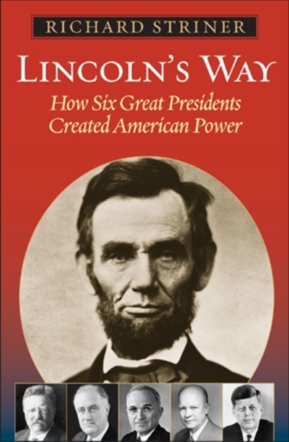 Lincoln's Way : How Six Great Presidents Created American Power, Hardback Book