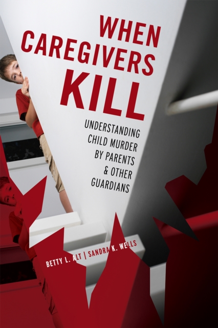 When Caregivers Kill : Understanding Child Murder by Parents and Other Guardians, Hardback Book
