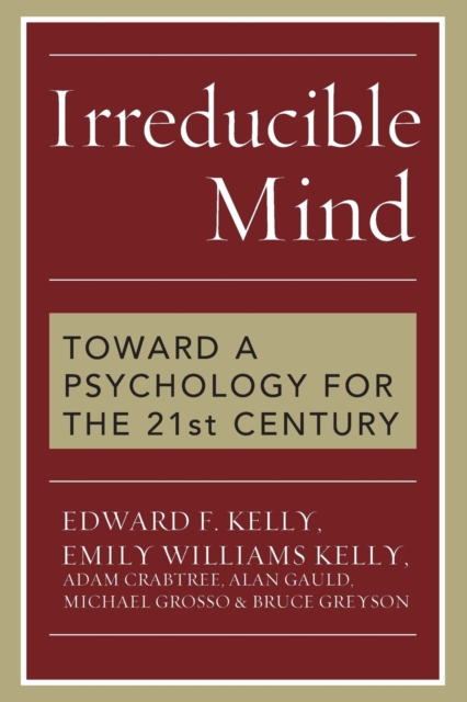 Irreducible Mind : Toward a Psychology for the 21st Century, Paperback / softback Book
