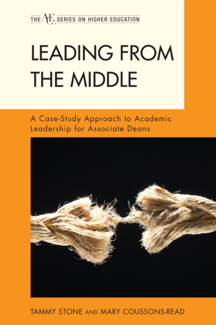 Leading from the Middle : A Case-Study Approach to Academic Leadership for Associate and Assistant Deans, Hardback Book