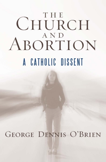 The Church and Abortion : A Catholic Dissent, Hardback Book