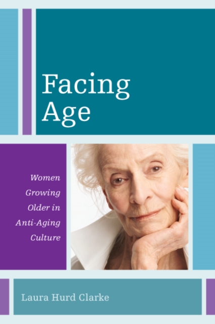 Facing Age : Women Growing Older in Anti-Aging Culture, EPUB eBook