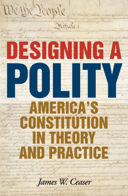 Designing a Polity : America's Constitution in Theory and Practice, Hardback Book