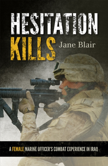 Hesitation Kills : A Female Marine Officer's Combat Experience in Iraq, Hardback Book