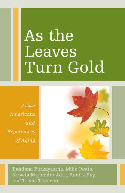 As the Leaves Turn Gold : Asian Americans and Experiences of Aging, Hardback Book