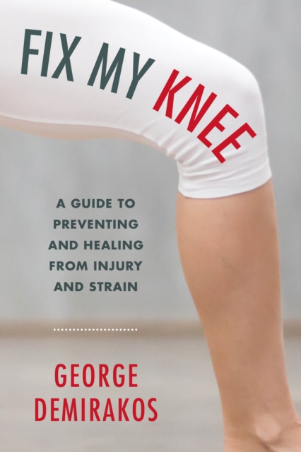 Fix My Knee : A Guide to Preventing and Healing from Injury and Strain, Hardback Book