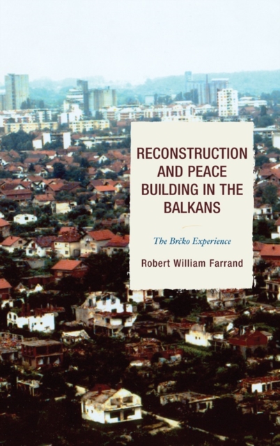 Reconstruction and Peace Building in the Balkans : The Brcko Experience, Hardback Book