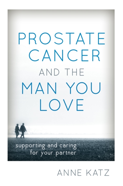 Prostate Cancer and the Man You Love : Supporting and Caring for Your Partner, Hardback Book