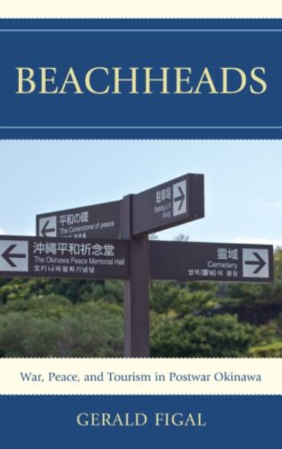 Beachheads : War, Peace, and Tourism in Postwar Okinawa, Paperback / softback Book