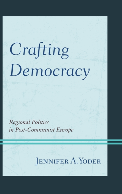 Crafting Democracy : Regional Politics in Post-Communist Europe, Hardback Book
