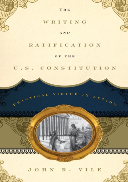Writing and Ratification of the U.S. Constitution : Practical Virtue in Action, EPUB eBook