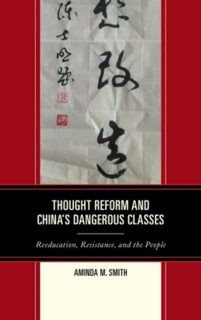Thought Reform and China's Dangerous Classes : Reeducation, Resistance, and the People, Hardback Book