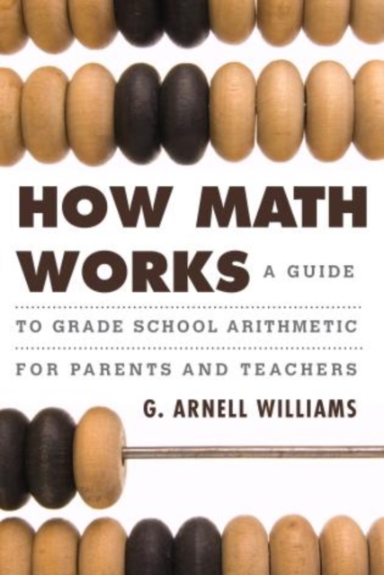 How Math Works : A Guide to Grade School Arithmetic for Parents and Teachers, Hardback Book