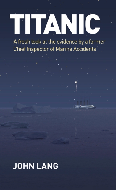 Titanic : A Fresh Look at the Evidence by a Former Chief Inspector of Marine Accidents, Hardback Book
