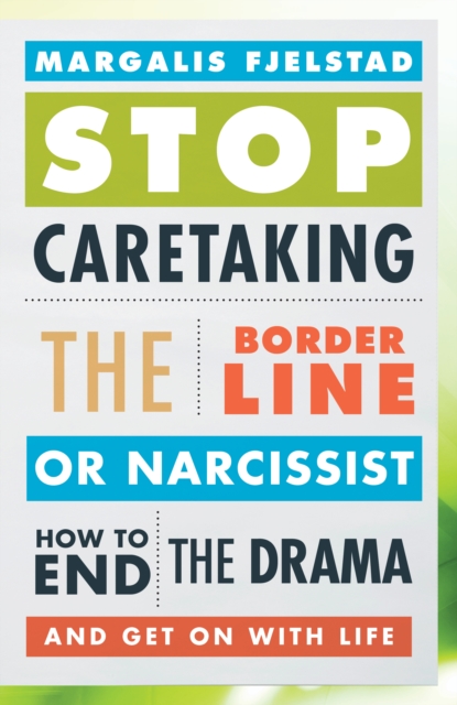 Stop Caretaking the Borderline or Narcissist : How to End the Drama and Get On with Life, EPUB eBook