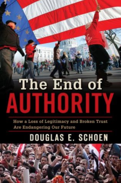 The End of Authority : How a Loss of Legitimacy and Broken Trust Are Endangering Our Future, Hardback Book