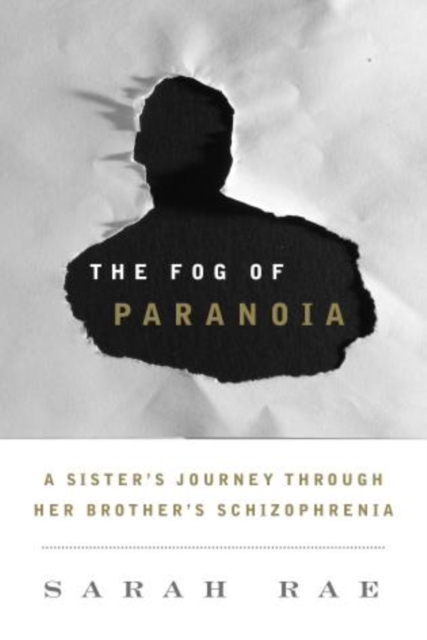 The Fog of Paranoia : A Sister's Journey through Her Brother's Schizophrenia, Hardback Book