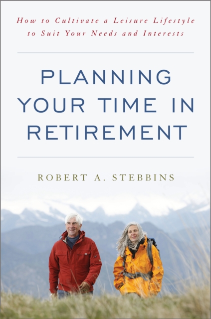 Planning Your Time in Retirement : How to Cultivate a Leisure Lifestyle to Suit Your Needs and Interests, Hardback Book