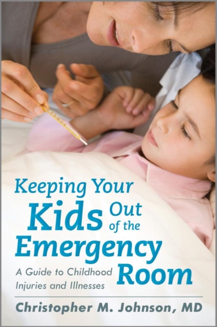 Keeping Your Kids Out of the Emergency Room : A Guide to Childhood Injuries and Illnesses, EPUB eBook
