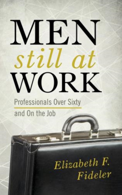 Men Still at Work : Professionals Over Sixty and On the Job, Hardback Book
